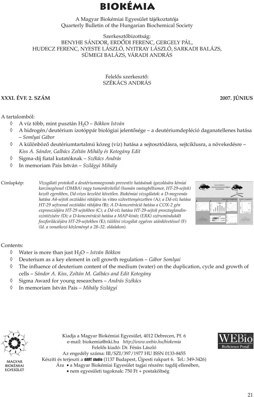 JÚNIUS A tartalomból: A víz több, mint pusztán H 2 O Bókkon István A hidrogén/deutérium izotóppár biológiai jelentôsége a deutériumdepléció daganatellenes hatása Somlyai Gábor A különbözô