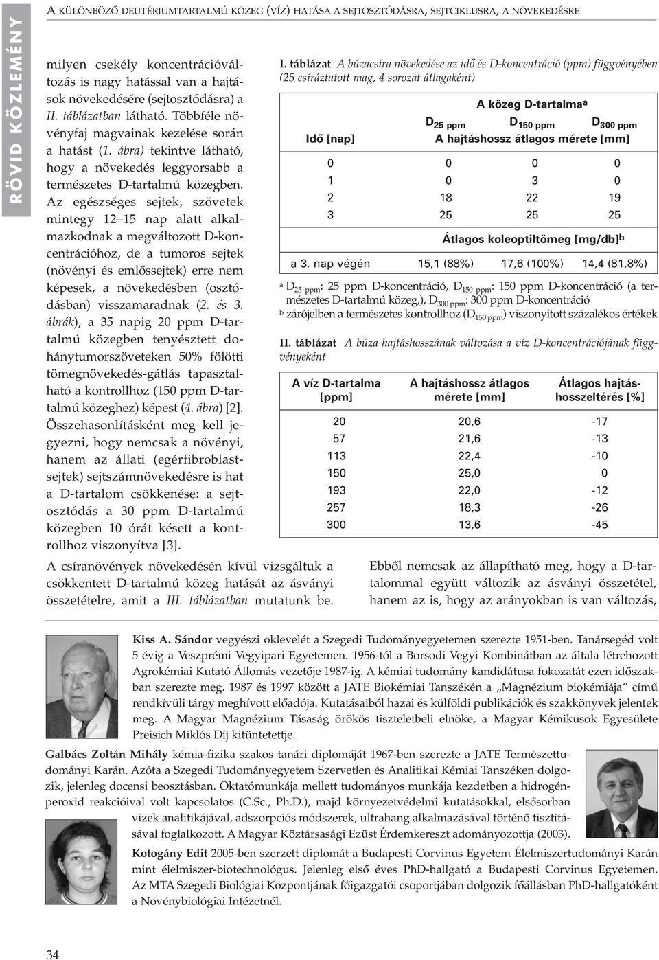 Az egészséges sejtek, szövetek mintegy 12 15 nap alatt alkalmazkodnak a megváltozott D-koncentrációhoz, de a tumoros sejtek (növényi és emlôssejtek) erre nem képesek, a növekedésben (osztódásban)