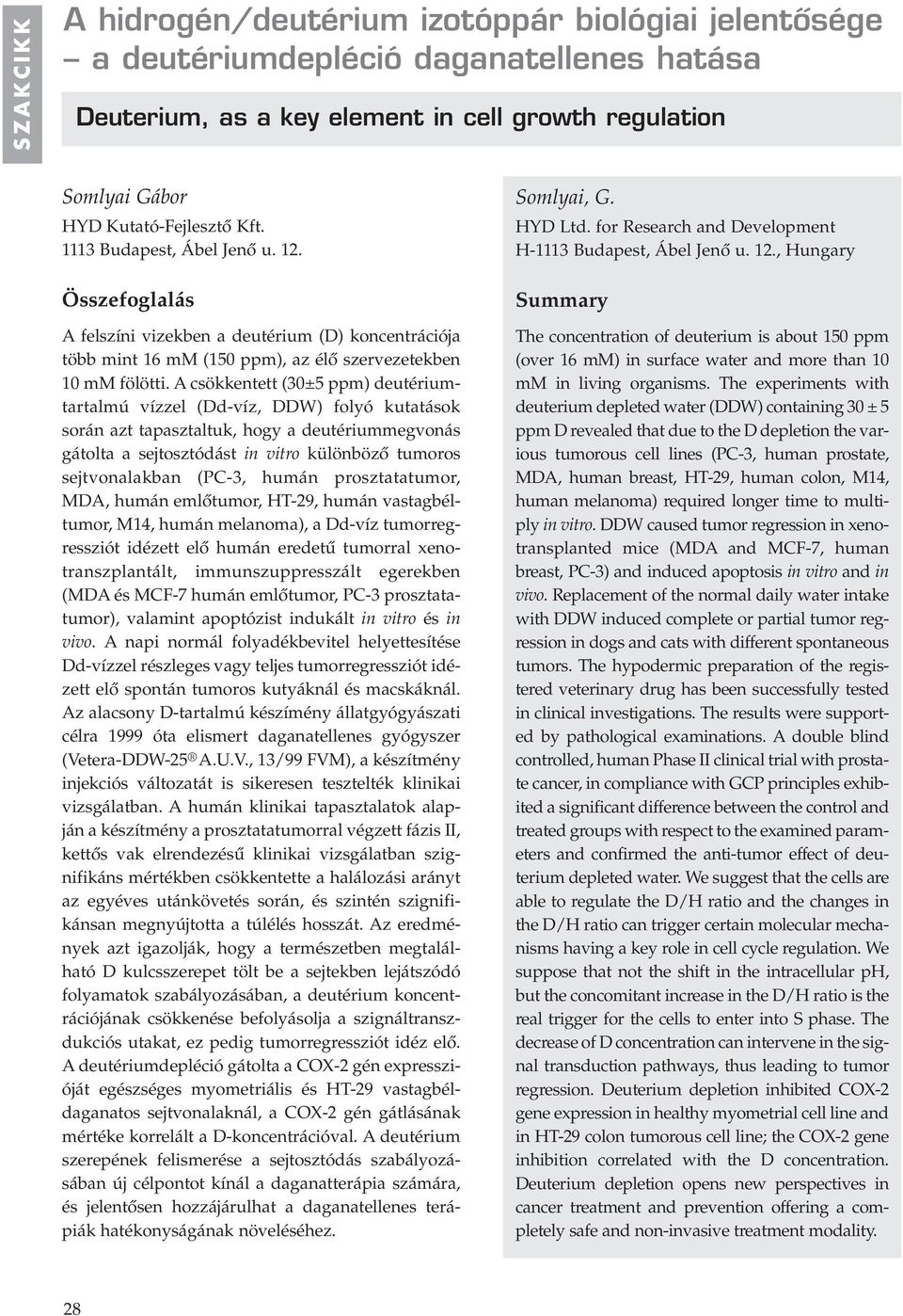 A csökkentett (30±5 ppm) deutériumtartalmú vízzel (Dd-víz, DDW) folyó kutatások során azt tapasztaltuk, hogy a deutériummegvonás gátolta a sejtosztódást in vitro különbözô tumoros sejtvonalakban