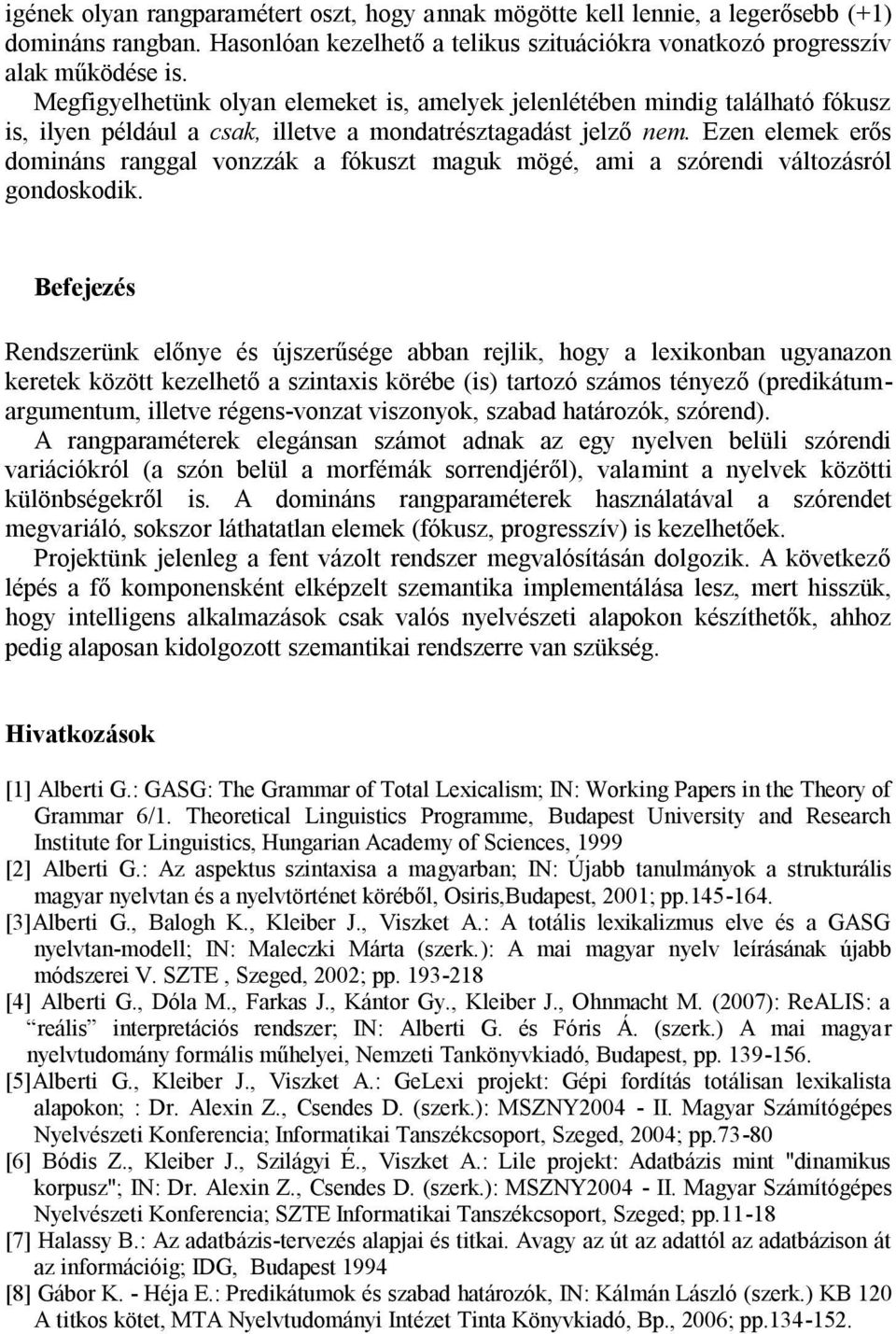 Ezen elemek erős domináns ranggal vonzzák a fókuszt maguk mögé, ami a szórendi változásról gondoskodik.