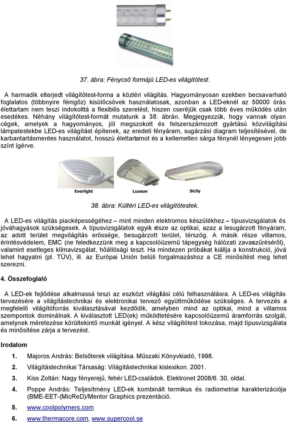 csak több éves működés után esedékes. Néhány világítótest-formát mutatunk a 38. ábrán.