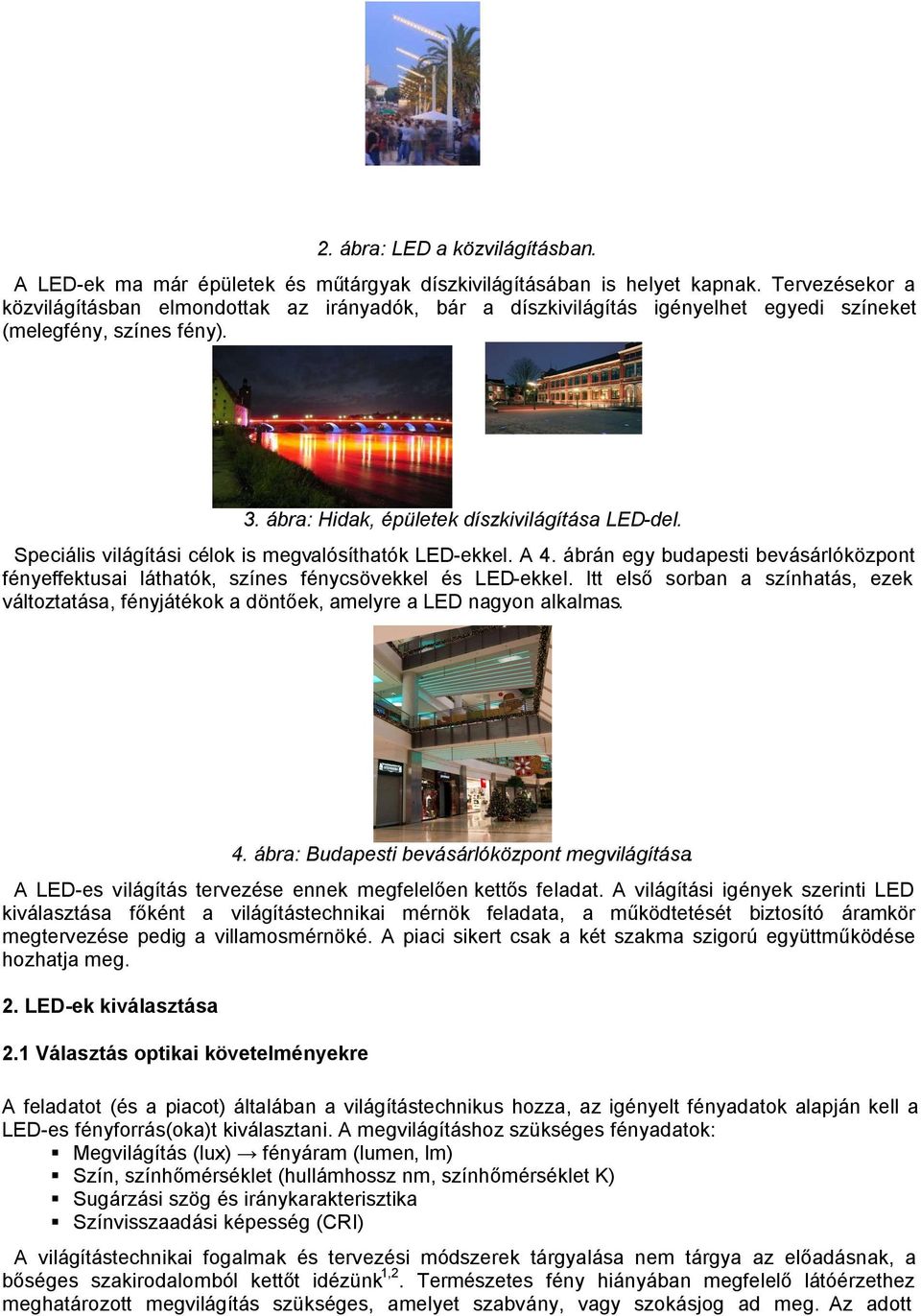 Speciális világítási célok is megvalósíthatók LED-ekkel. A 4. ábrán egy budapesti bevásárlóközpont fényeffektusai láthatók, színes fénycsövekkel és LED-ekkel.