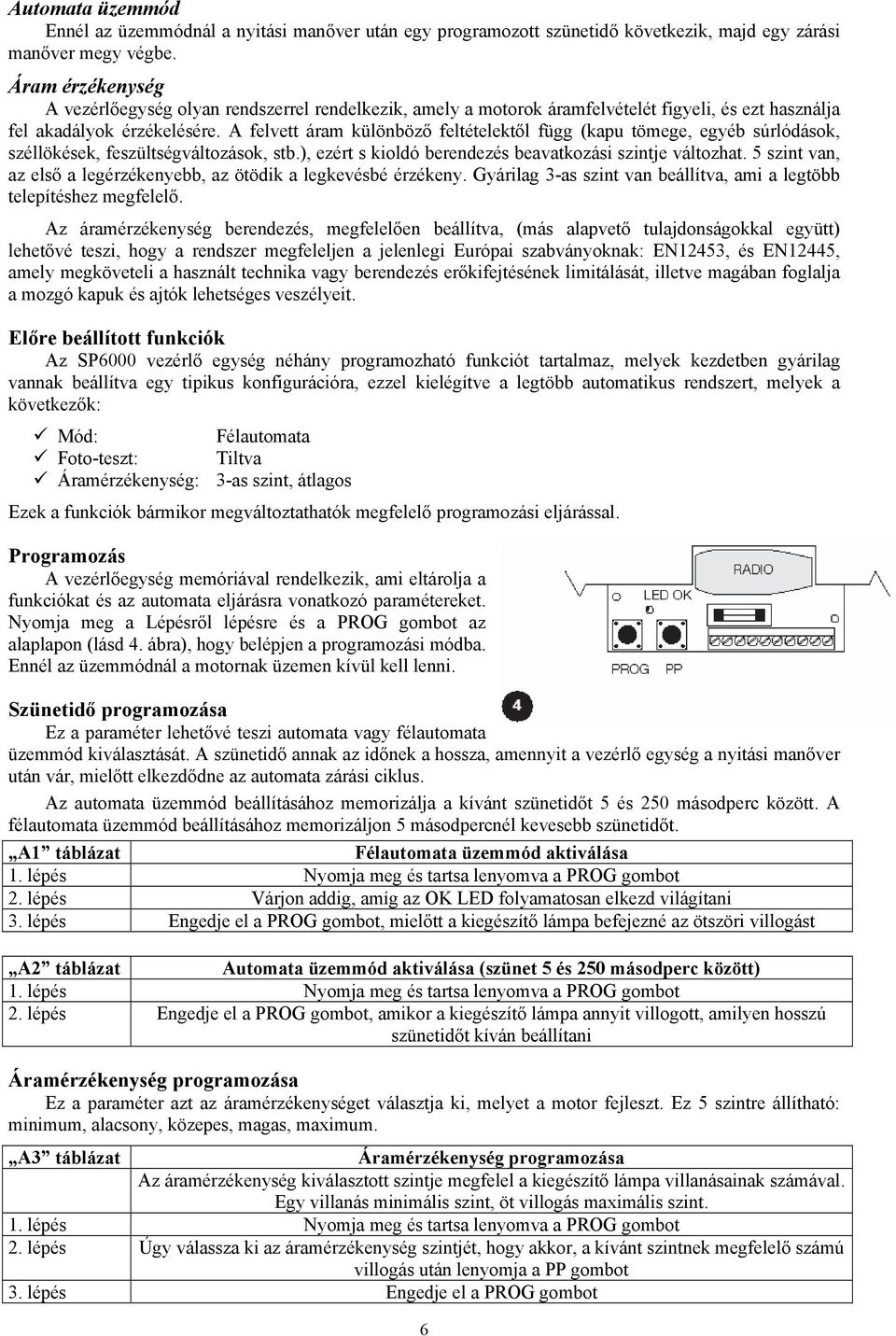 A felvett áram különböző feltételektől függ (kapu tömege, egyéb súrlódások, széllökések, feszültségváltozások, stb.), ezért s kioldó berendezés beavatkozási szintje változhat.