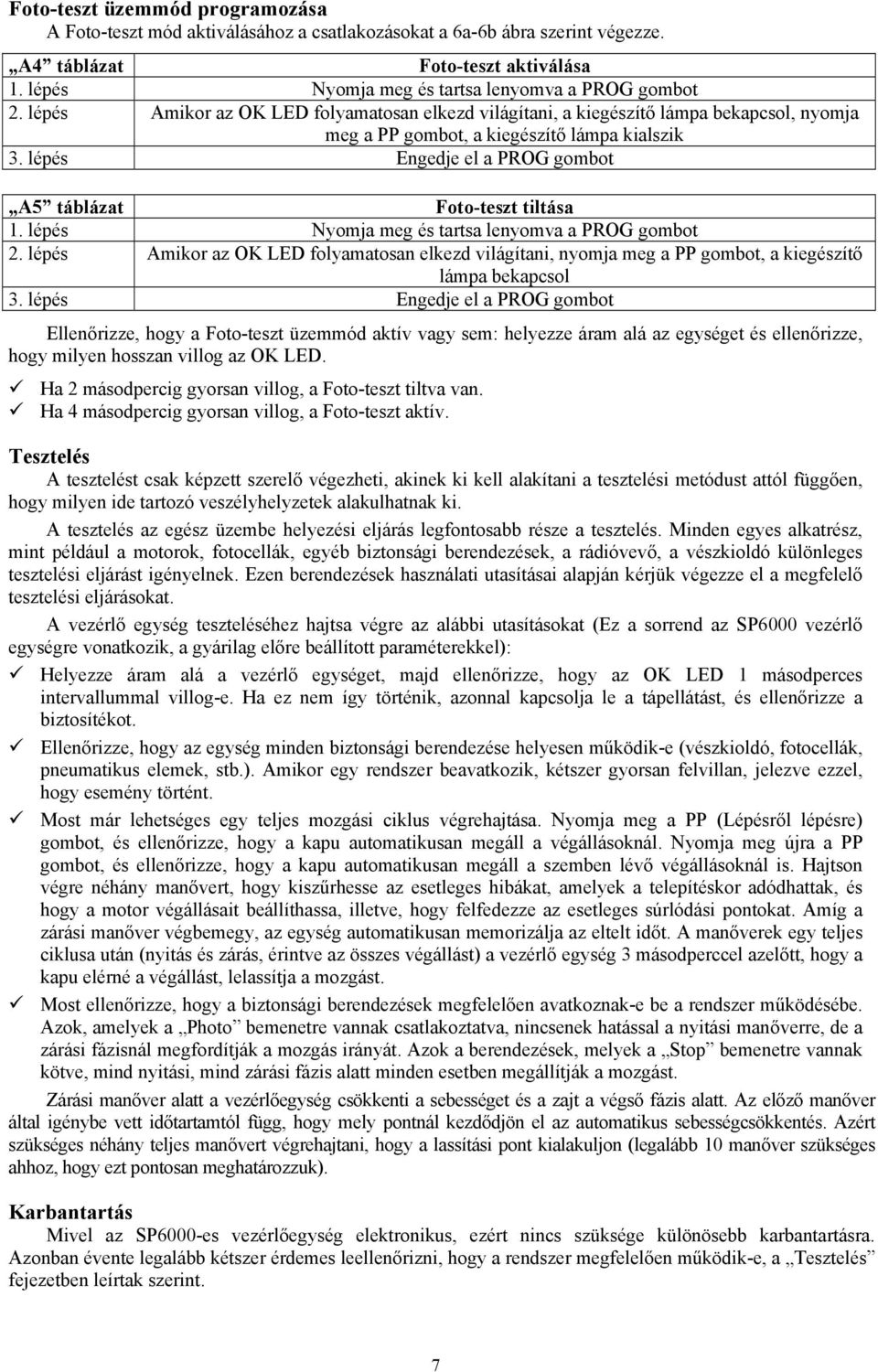 lépés Engedje el a PROG gombot A5 táblázat Foto-teszt tiltása 2. lépés Amikor az OK LED folyamatosan elkezd világítani, nyomja meg a PP gombot, a kiegészítő lámpa bekapcsol 3.