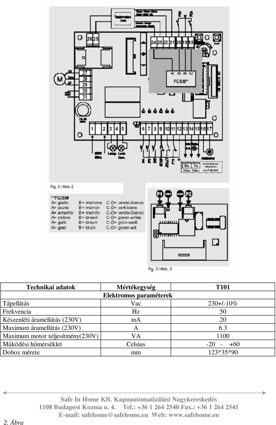 6.3 Maximum motor teljesítmény(230v) VA 1100 Működési hőmérséklet Celsius -20 -