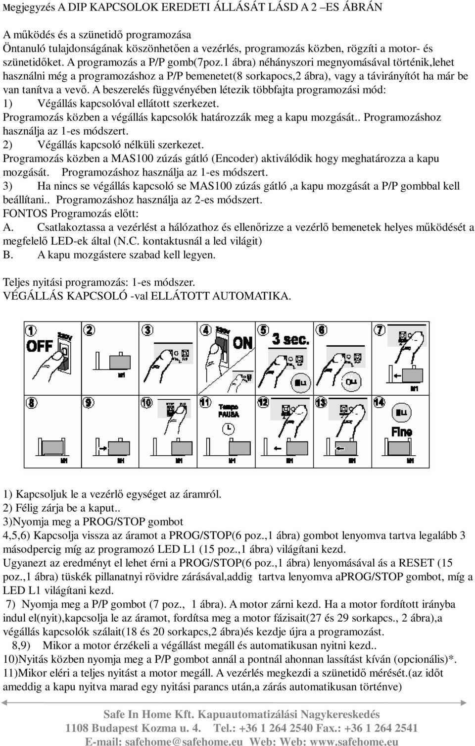 1 ábra) néhányszori megnyomásával történik,lehet használni még a programozáshoz a P/P bemenetet(8 sorkapocs,2 ábra), vagy a távirányítót ha már be van tanítva a vevő.