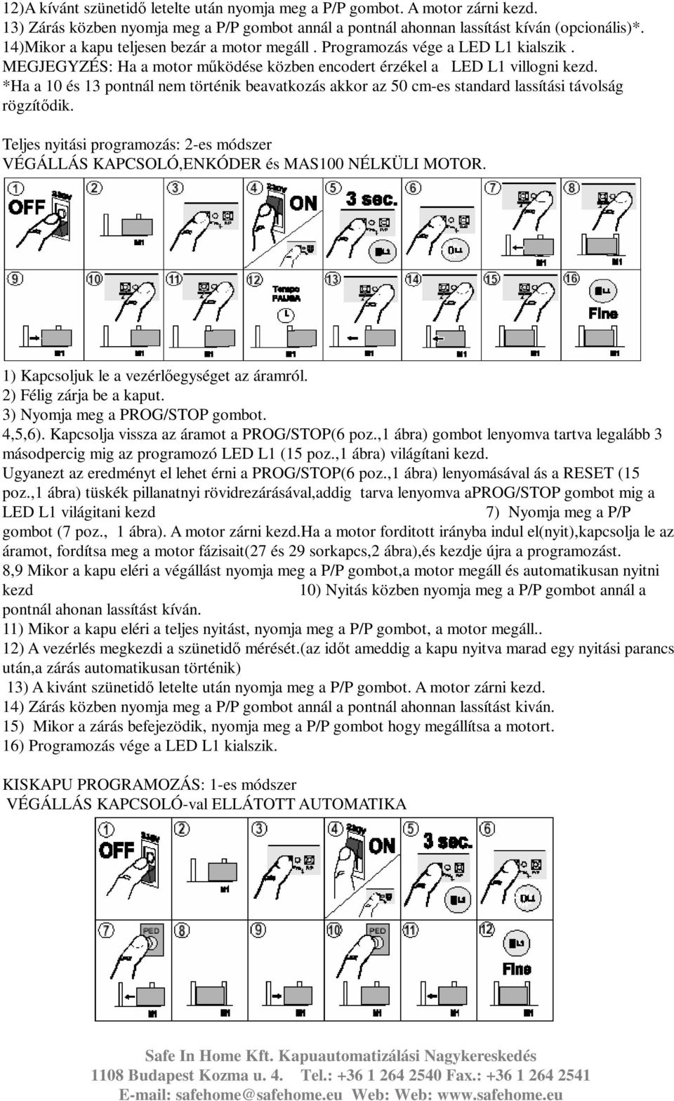 *Ha a 10 és 13 pontnál nem történik beavatkozás akkor az 50 cm-es standard lassítási távolság rögzítődik. Teljes nyitási programozás: 2-es módszer VÉGÁLLÁS KAPCSOLÓ,ENKÓDER és MAS100 NÉLKÜLI MOTOR.