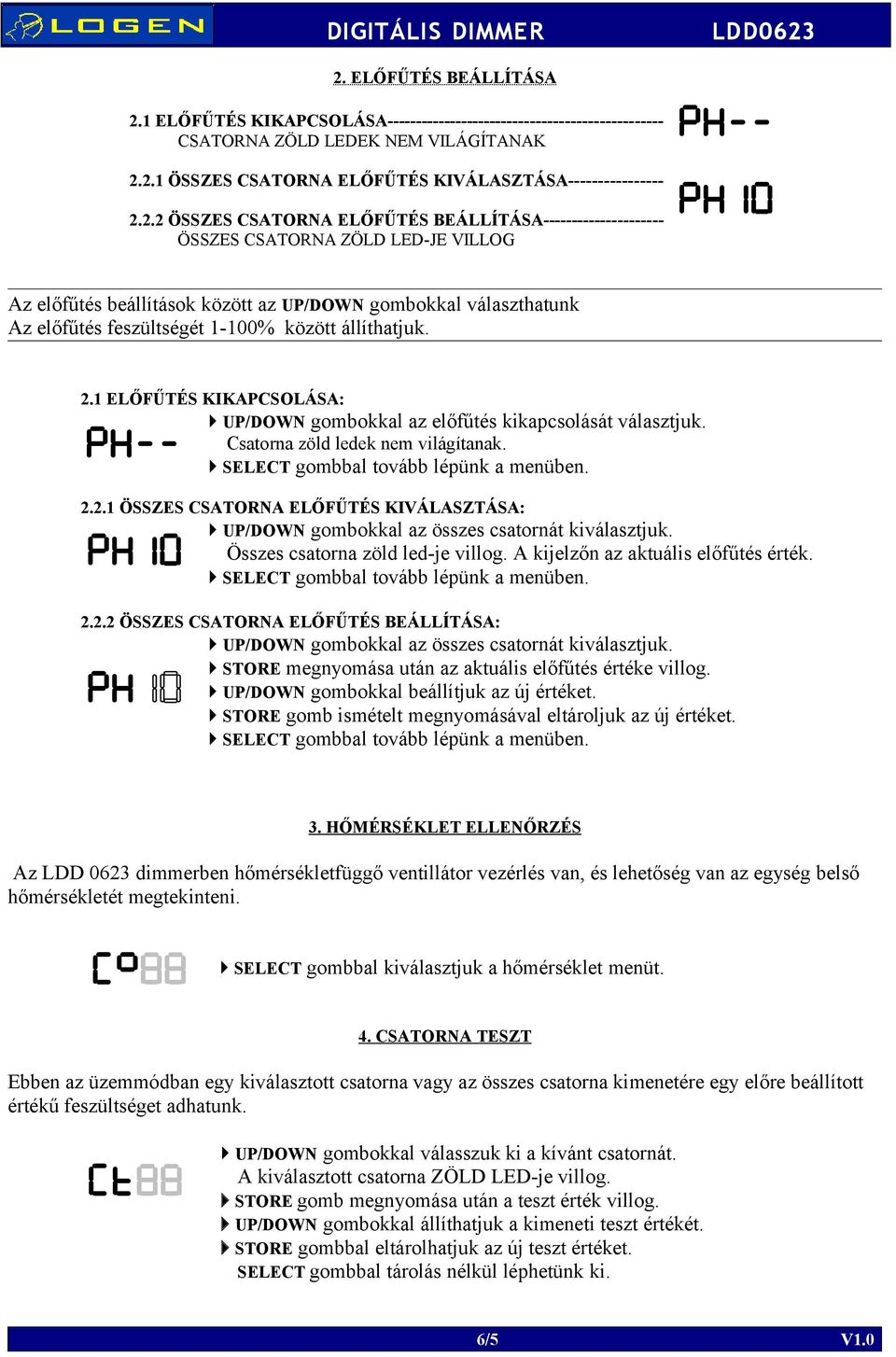 állíthatjuk. 2.1 ELŐFŰTÉS KIKAPCSOLÁSA: UP/DOWN gombokkal az előfűtés kikapcsolását választjuk. Csatorna zöld ledek nem világítanak. SELECT gombbal tovább lépünk a menüben. 2.2.1 ÖSSZES CSATORNA ELŐFŰTÉS KIVÁLASZTÁSA: UP/DOWN gombokkal az összes csatornát kiválasztjuk.