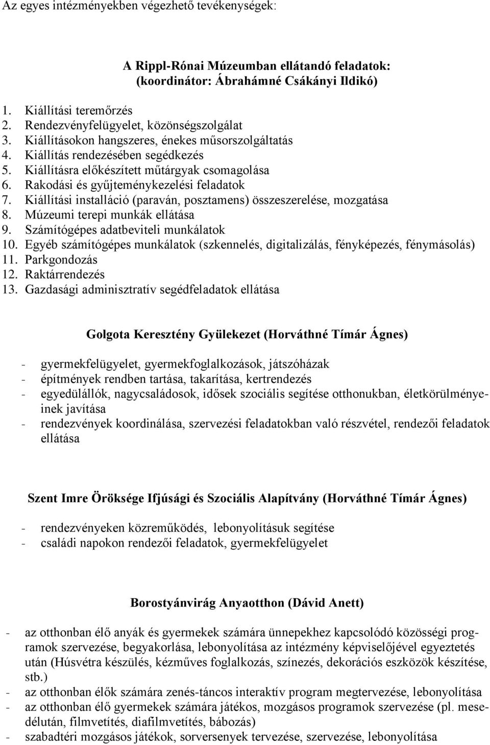 Rakodási és gyűjteménykezelési feladatok 7. Kiállítási installáció (paraván, posztamens) összeszerelése, mozgatása 8. Múzeumi terepi munkák ellátása 9. Számítógépes adatbeviteli munkálatok 10.