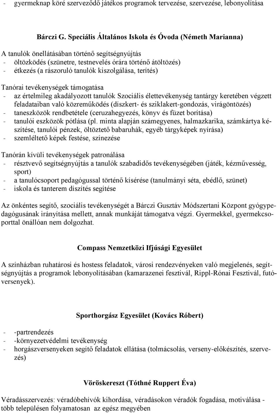 kiszolgálása, terítés) Tanórai tevékenységek támogatása - az értelmileg akadályozott tanulók Szociális élettevékenység tantárgy keretében végzett feladataiban való közreműködés (díszkert- és