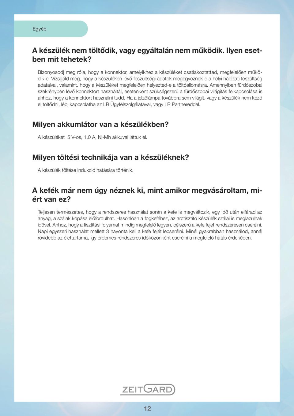 Amennyiben fürdőszobai szekrényben lévő konnektort használtál, esetenként szükségszerű a fürdőszobai világítás felkapcsolása is ahhoz, hogy a konnektort használni tudd.