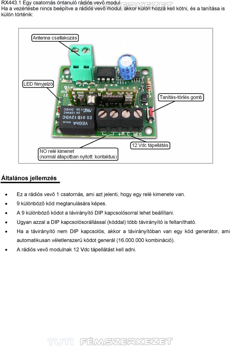 Általános jellemzés Ez a rádiós vevő 1 csatornás, ami azt jelenti, hogy egy relé kimenete van. 9 különböző kód megtanulására képes.