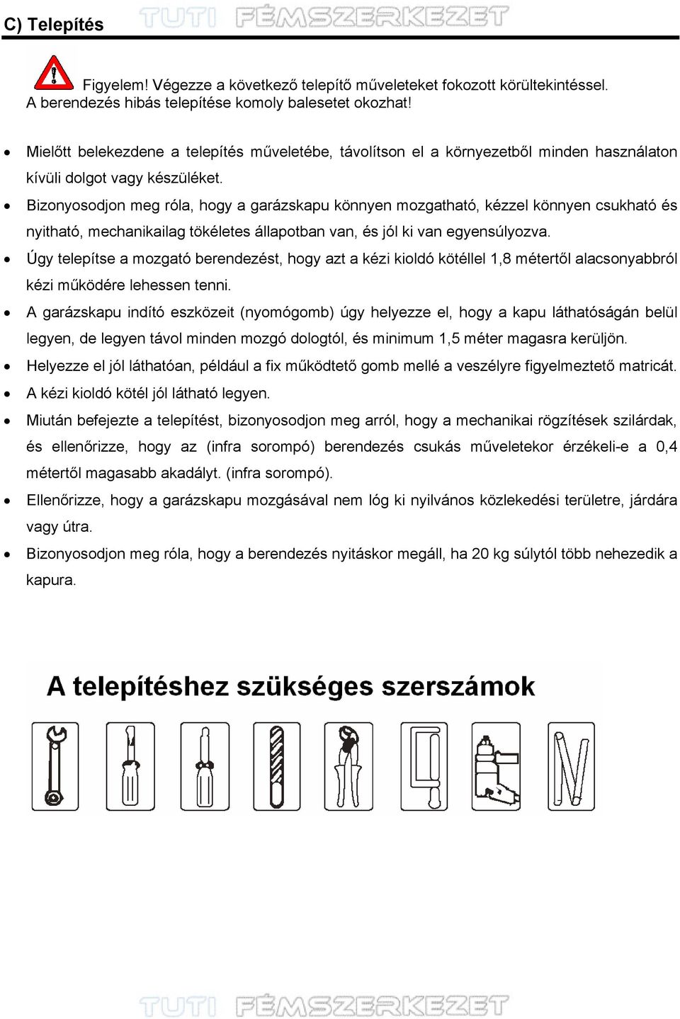 Bizonyosodjon meg róla, hogy a garázskapu könnyen mozgatható, kézzel könnyen csukható és nyitható, mechanikailag tökéletes állapotban van, és jól ki van egyensúlyozva.