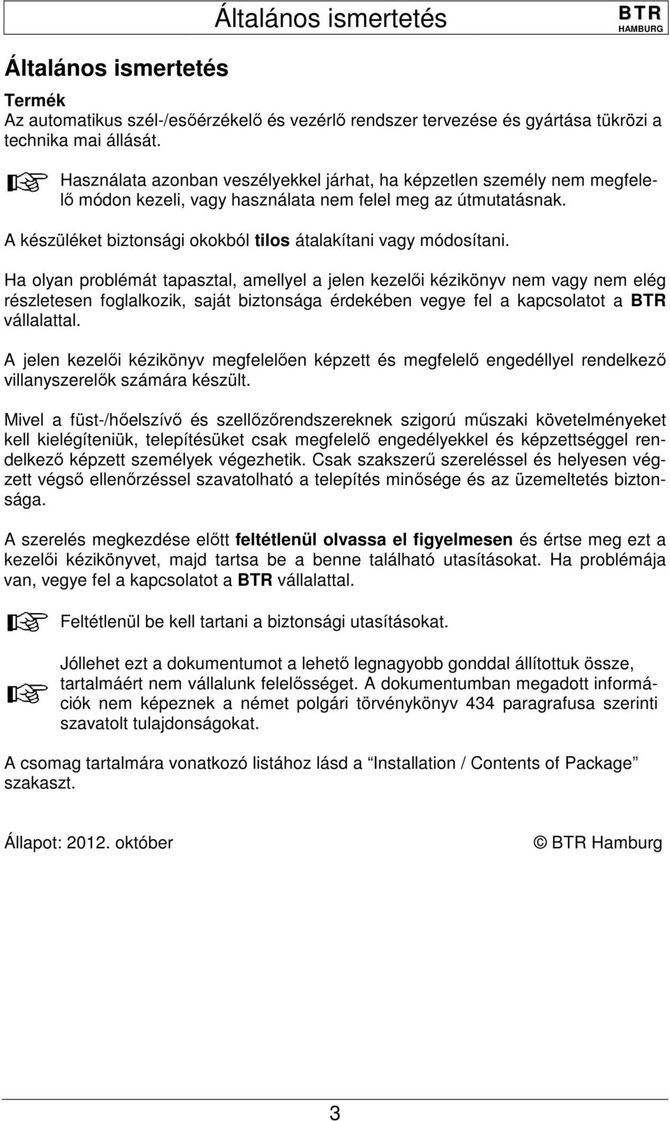 A készüléket biztonsági okokból tilos átalakítani vagy módosítani.