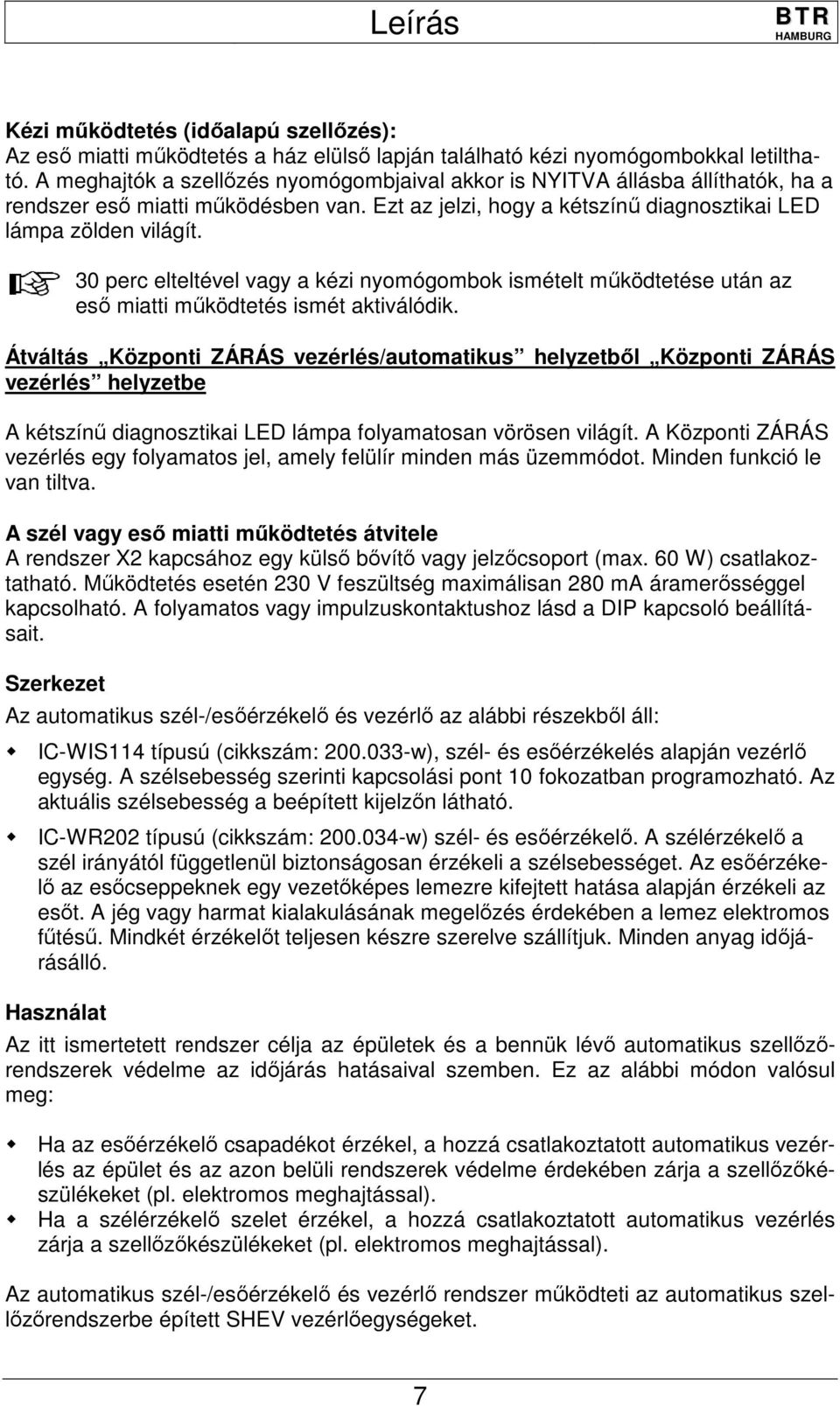 30 perc elteltével vagy a kézi nyomógombok ismételt működtetése után az eső miatti működtetés ismét aktiválódik.