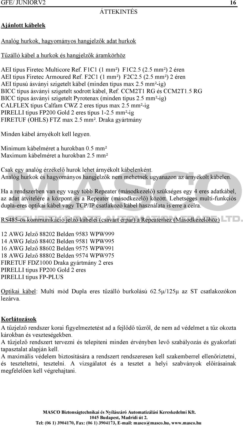 CCM2T1 RG és CCM2T1.5 RG BICC típus ásványi szigetelt Pyrotenax (minden típus 2.5 mm²-ig) CALFLEX típus Calfam CWZ 2 eres típus max 2.5 mm²-ig PIRELLI típus FP200 Gold 2 eres típus 1-2.