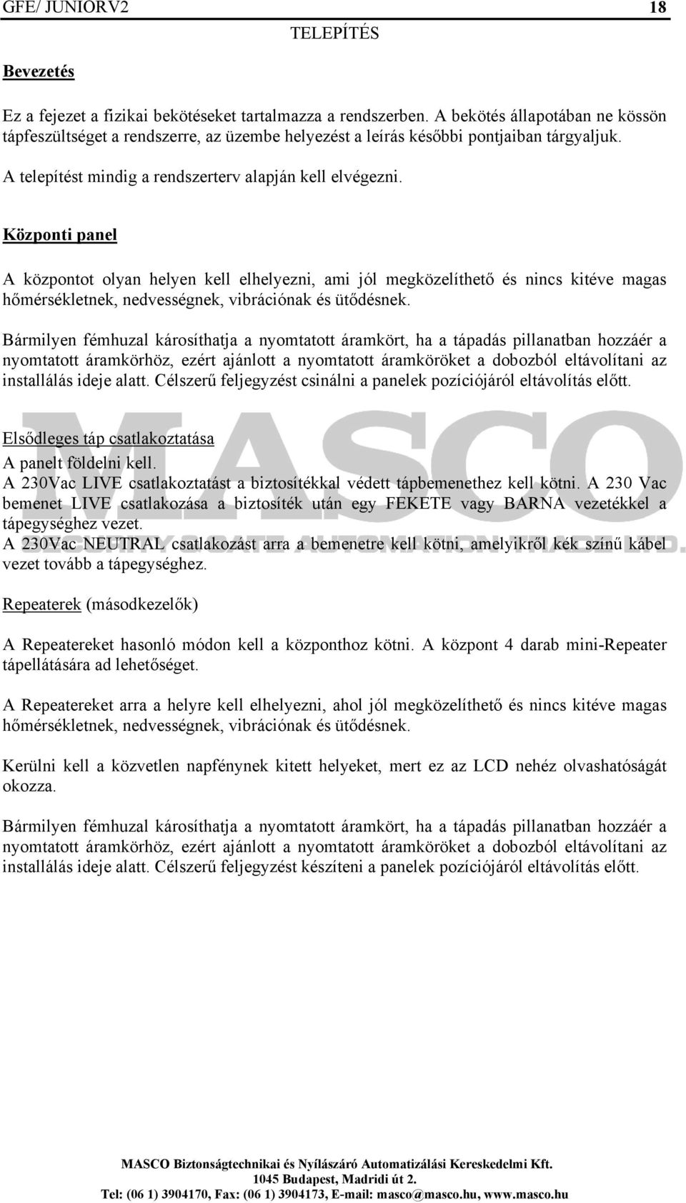 Központi panel A központot olyan helyen kell elhelyezni, ami jól megközelíthető és nincs kitéve magas hőmérsékletnek, nedvességnek, vibrációnak és ütődésnek.