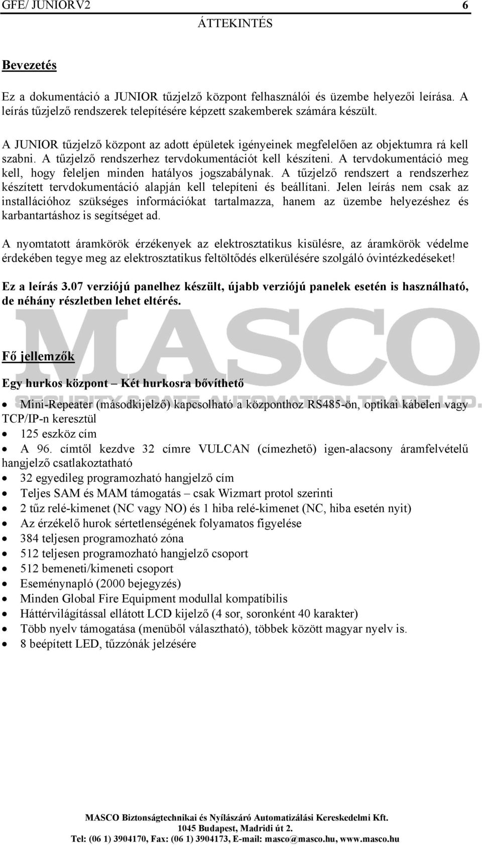 A tervdokumentáció meg kell, hogy feleljen minden hatályos jogszabálynak. A tűzjelző rendszert a rendszerhez készített tervdokumentáció alapján kell telepíteni és beállítani.