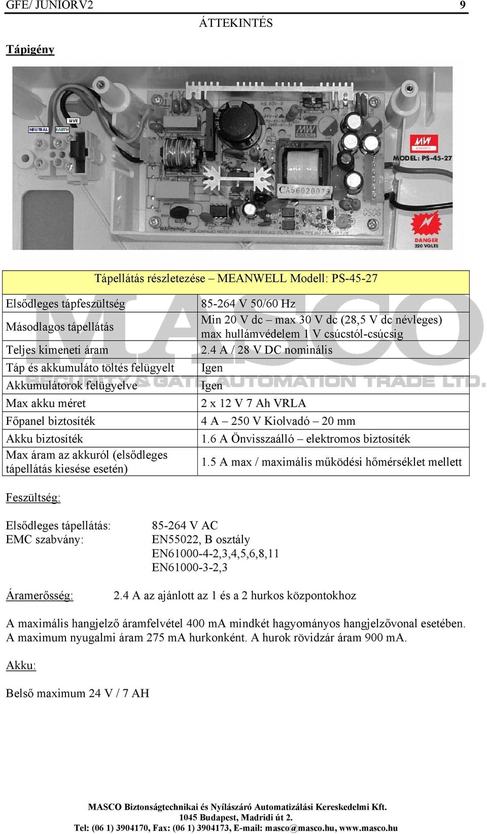 csúcstól-csúcsig 2.4 A / 28 V DC nominális Igen Igen 2 x 12 V 7 Ah VRLA 4 A 250 V Kiolvadó 20 mm 1.6 A Önvisszaálló elektromos biztosíték 1.