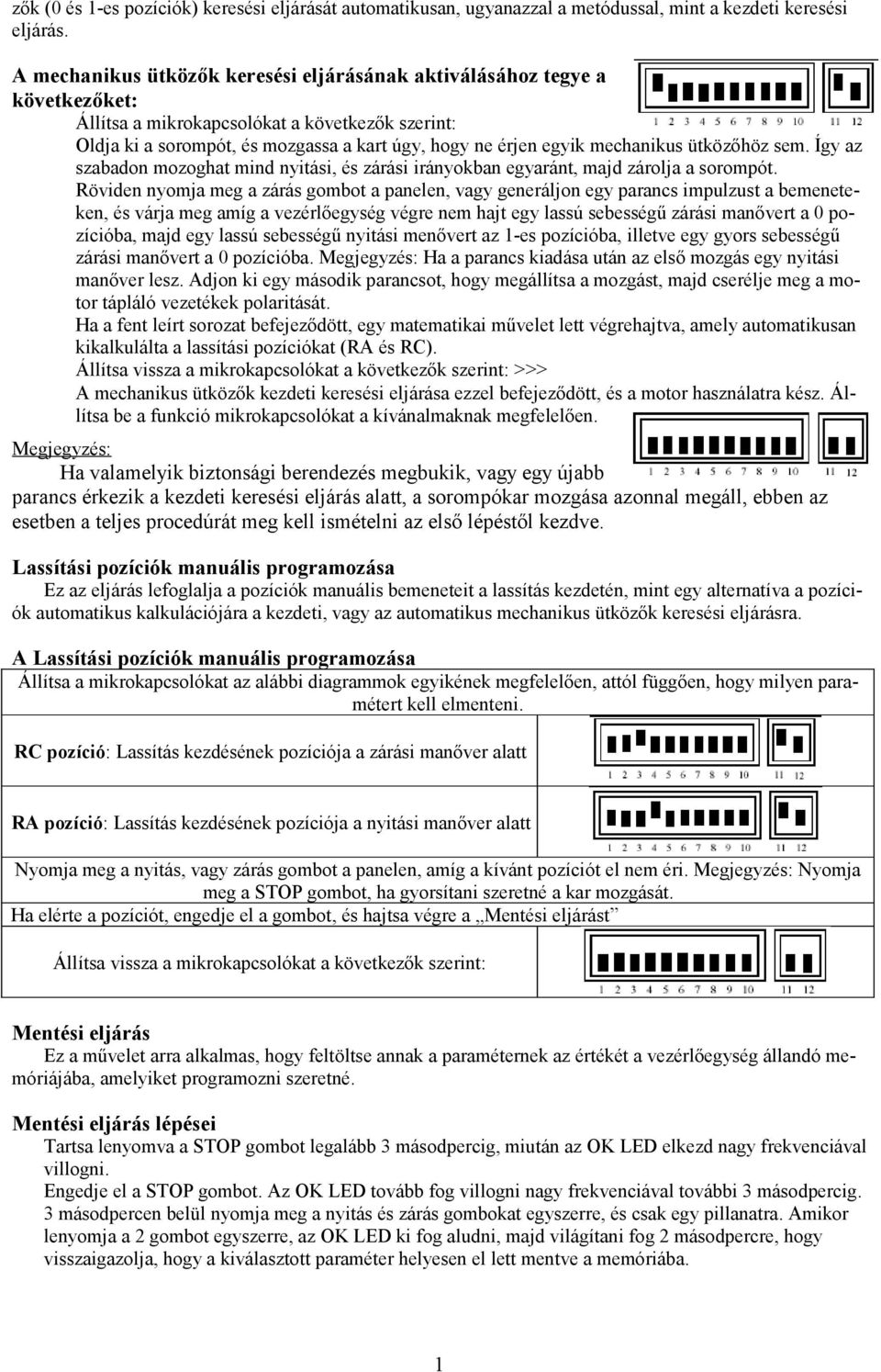 mechanikus ütközőhöz sem. Így az szabadon mozoghat mind nyitási, és zárási irányokban egyaránt, majd zárolja a sorompót.