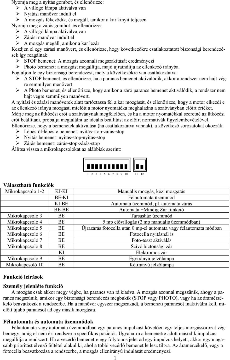 berendezések így reagálnak: STOP bemenet: A mozgás azonnali megszakítását eredményezi Photo bemenet: a mozgást megállítja, majd újraindítja az ellenkező irányba.