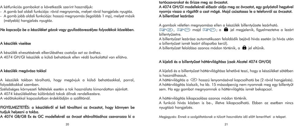 A készülék viselése A készülék elvesztésének elkerüléséhez csatolja azt az övéhez. A 4074 GH/GI készülék a külsõ behatások ellen védõ burkolattal van ellátva.