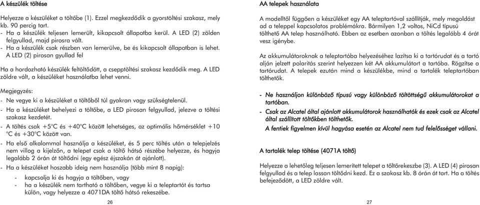 A LED (2) pirosan gyullad fel Ha a hordozható készülék feltöltõdött, a csepptöltési szakasz kezdõdik meg. A LED zöldre vált, a készüléket használatba lehet venni.