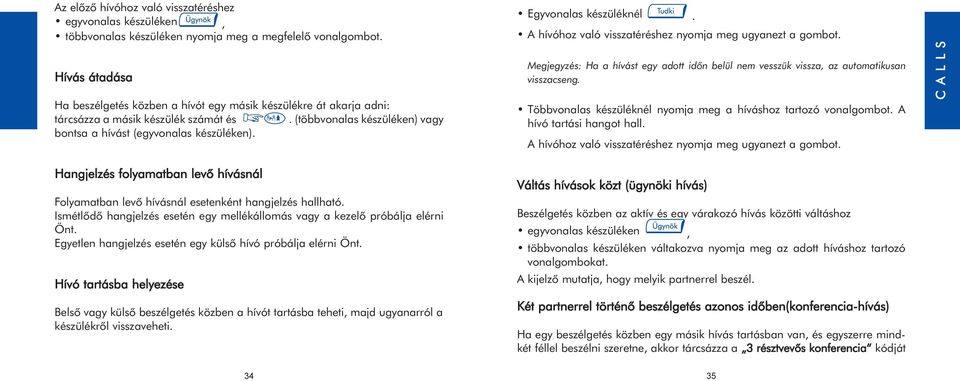 Egyvonalas készüléknél. A hívóhoz való visszatéréshez nyomja meg ugyanezt a gombot. Megjegyzés: Ha a hívást egy adott idõn belül nem vesszük vissza, az automatikusan visszacseng.