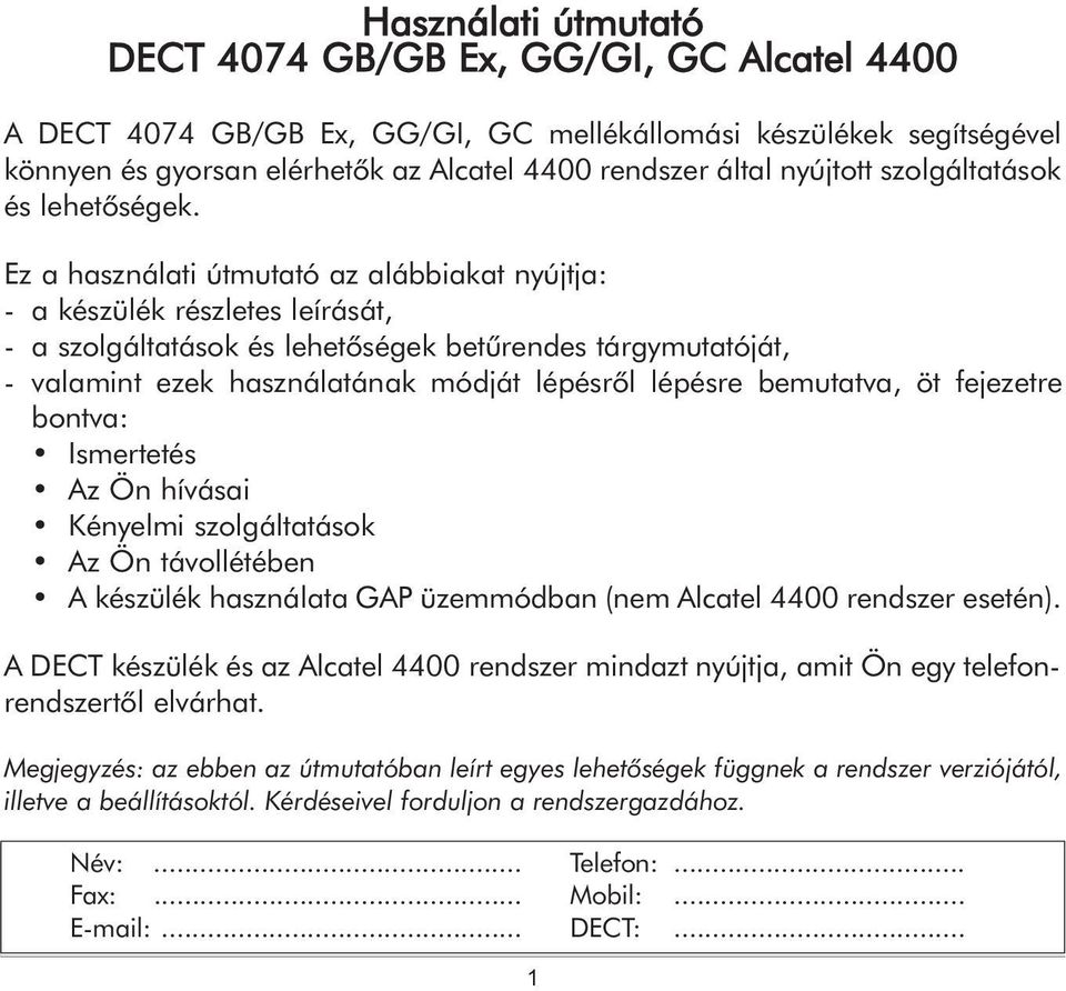 Ez a használati útmutató az alábbiakat nyújtja: - a készülék részletes leírását, - a szolgáltatások és lehetõségek betûrendes tárgymutatóját, - valamint ezek használatának módját lépésrõl lépésre