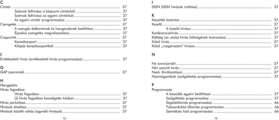 .. 37 H Hangjelzés Hívás fogadása Hívás fogadása... 37 Új hívás fogadása beszélgetés közben... 37 Hívás parkolása... 37 Hívások átadása... 37 Hívások közötti váltás (ügynöki hívások).