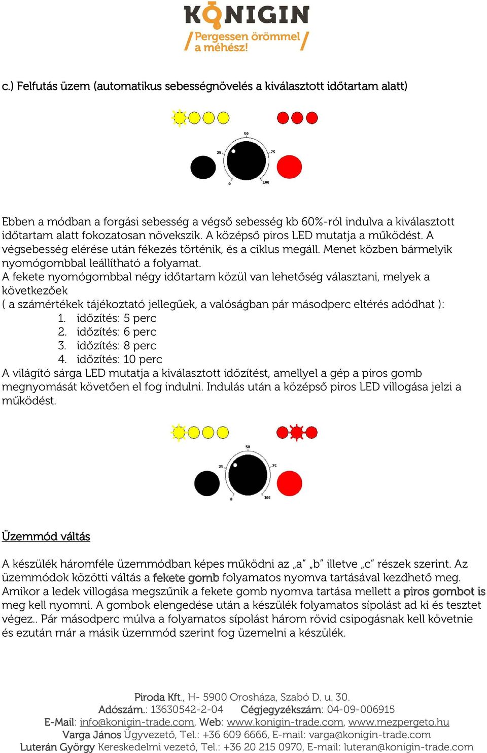 A fekete nyomógombbal négy időtartam közül van lehetőség választani, melyek a következőek ( a számértékek tájékoztató jellegűek, a valóságban pár másodperc eltérés adódhat ): 1. időzítés: 5 perc 2.