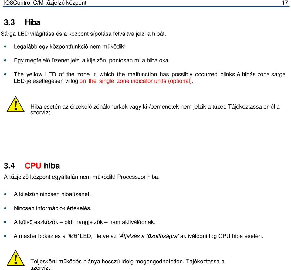 The yellow LED of the zone in which the malfunction has possibly occurred blinks A hibás zóna sárga LED-je esetlegesen villog on the single zone indicator units (optional).