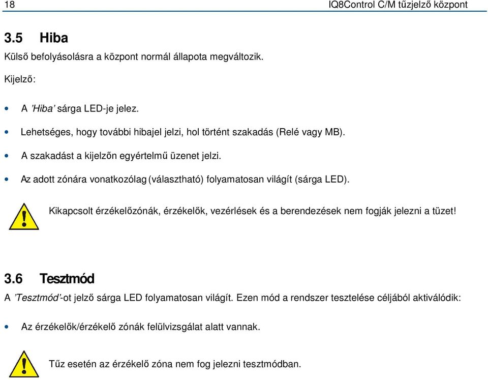 Az adott zónára vonatkozólag (választható) folyamatosan világít (sárga LED).