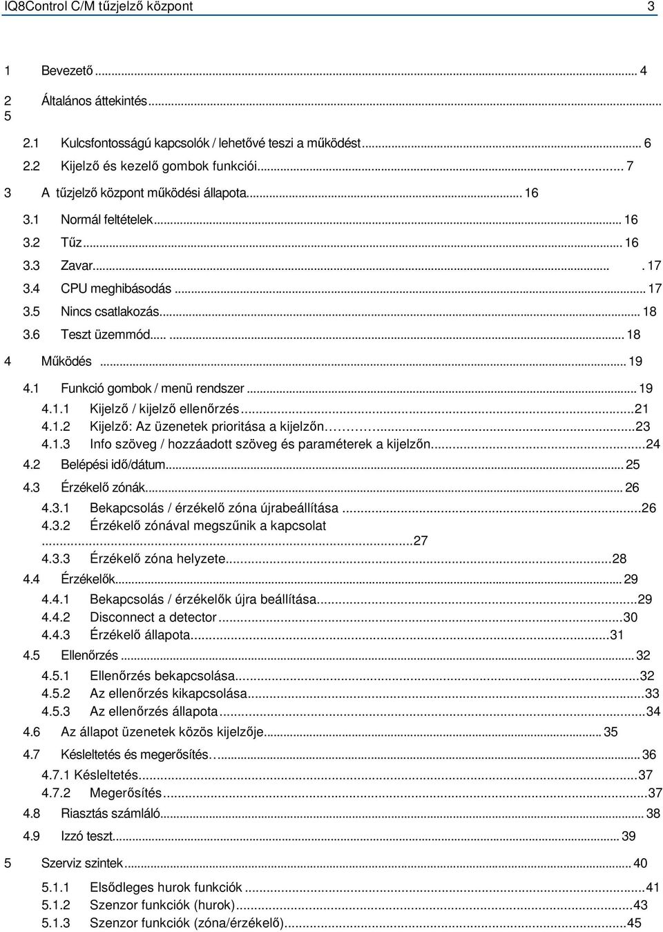 .. 19 4.1 Funkció gombok / menü rendszer... 19 4.1.1 Kijelző / kijelző ellenőrzés...21 4.1.2 Kijelző: Az üzenetek prioritása a kijelzőn...23 4.1.3 Info szöveg / hozzáadott szöveg és paraméterek a kijelzőn.