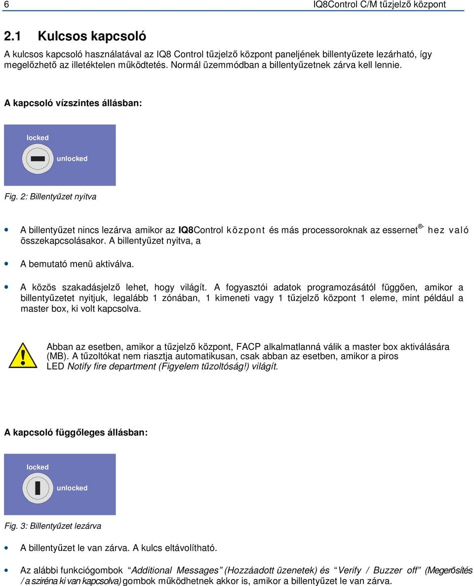 2: Billentyűzet nyitva A billentyűzet nincs lezárva amikor az IQ8Control központ és más processoroknak az essernet - hez való összekapcsolásakor. A billentyűzet nyitva, a A bemutató menü aktiválva.