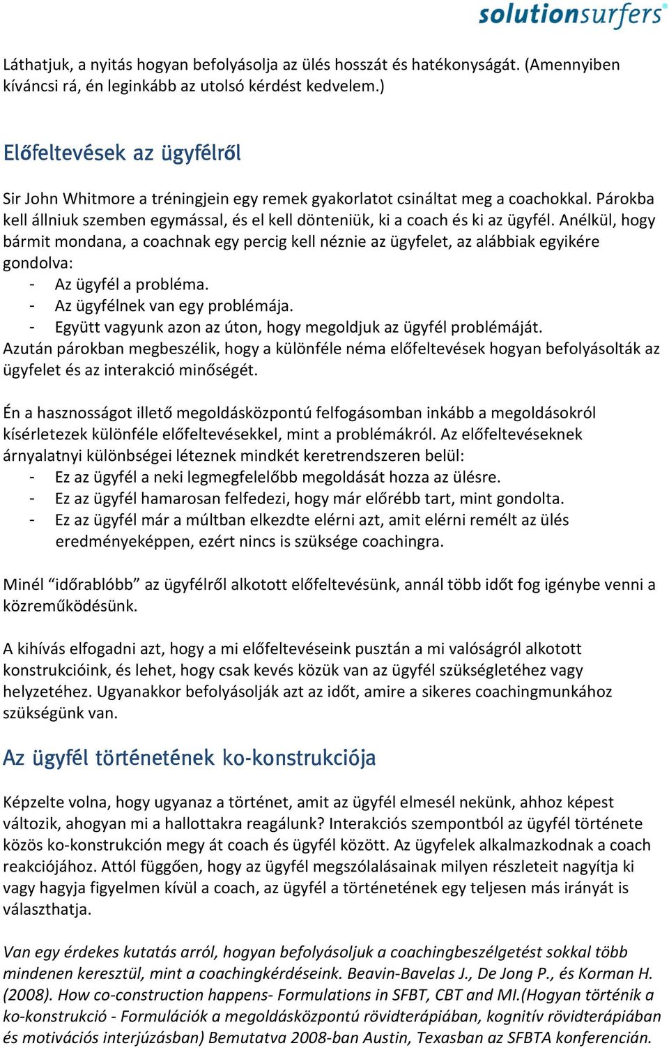 Anélkül, hogy bármit mondana, a coachnak egy percig kell néznie az ügyfelet, az alábbiak egyikére gondolva: - Az ügyfél a probléma. - Az ügyfélnek van egy problémája.