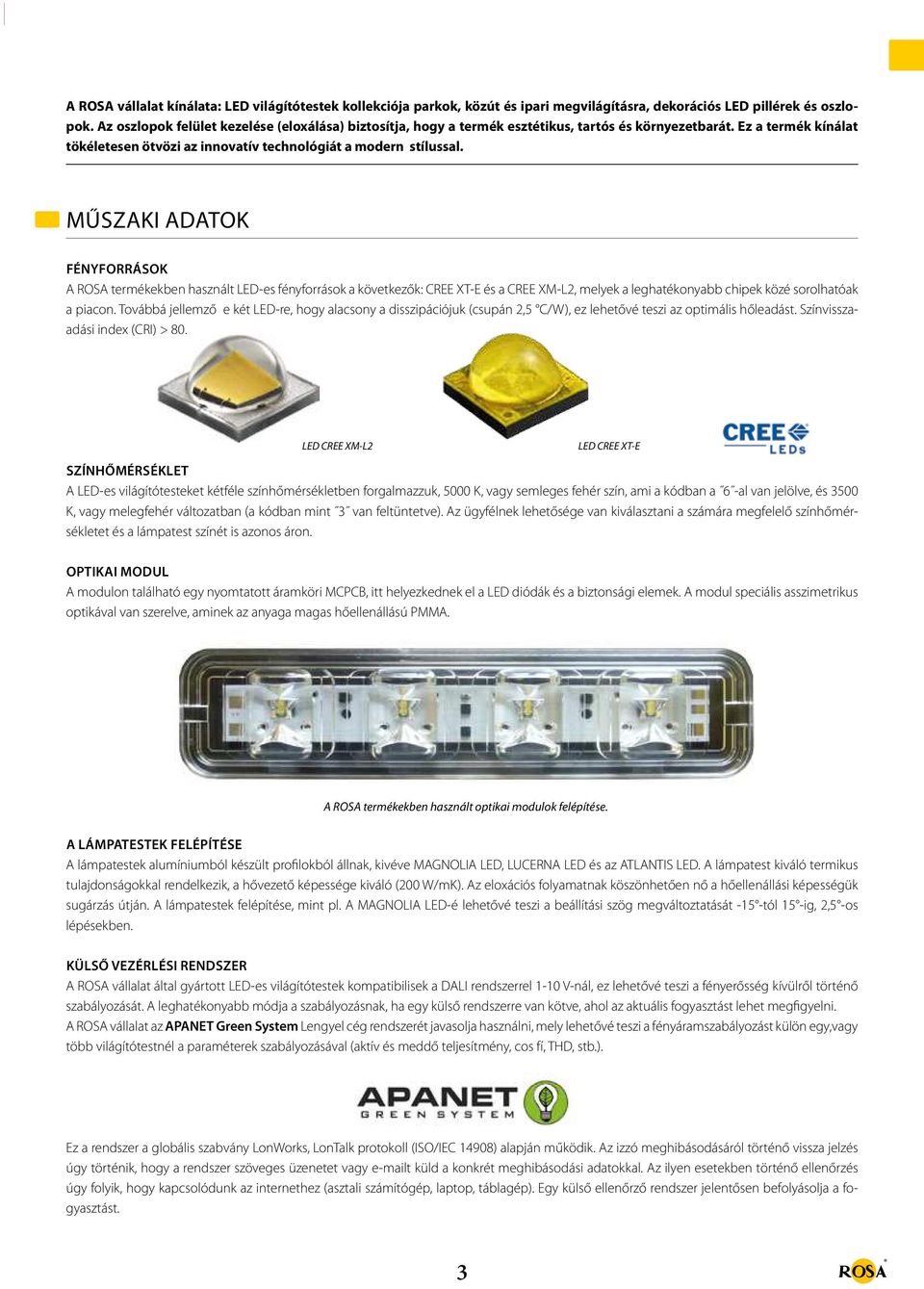 műszaki adatok FéNyFoRRáSok a rosa termékekben használt led-es fényforrások a következők: cree Xt-e és a cree Xm-l2, melyek a leghatékonyabb chipek közé sorolhatóak a piacon.