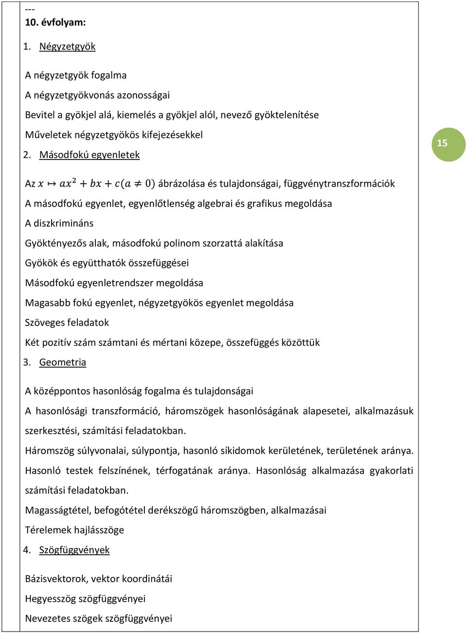 polinom szorzattá alakítása Gyökök és együtthatók összefüggései Másodfokú egyenletrendszer megoldása Magasabb fokú egyenlet, négyzetgyökös egyenlet megoldása Szöveges feladatok Két pozitív szám