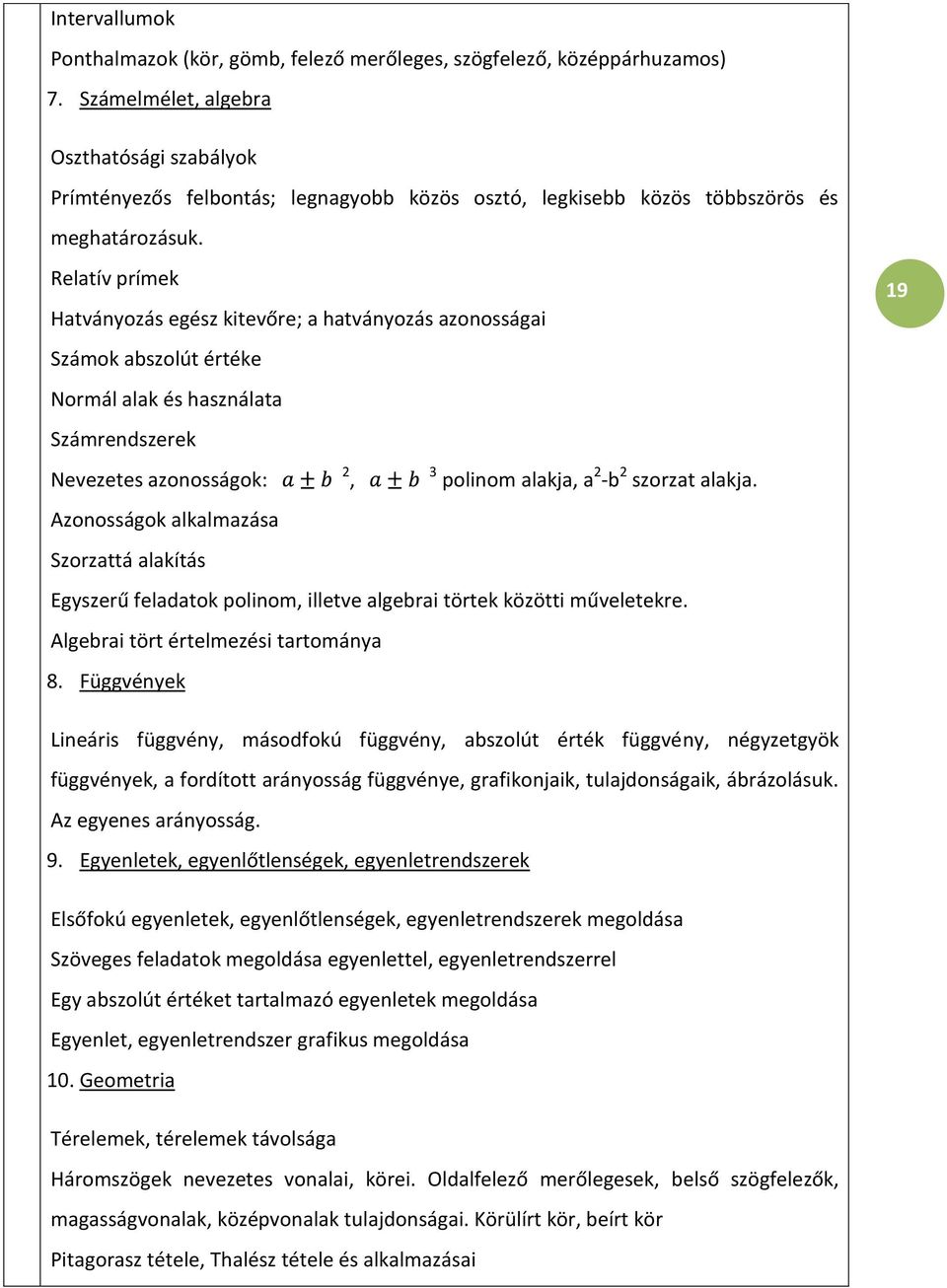 Relatív prímek Hatványozás egész kitevőre; a hatványozás azonosságai Számok abszolút értéke Normál alak és használata Számrendszerek Nevezetes azonosságok: Azonosságok alkalmazása Szorzattá alakítás