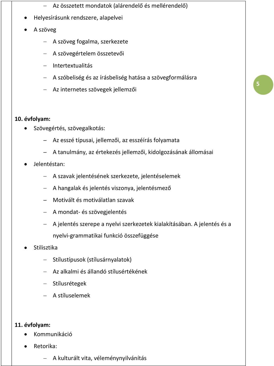 évfolyam: Szövegértés, szövegalkotás: Az esszé típusai, jellemzői, az esszéírás folyamata A tanulmány, az értekezés jellemzői, kidolgozásának állomásai Jelentéstan: A szavak jelentésének szerkezete,