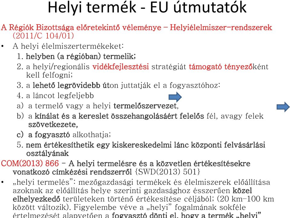 a láncot legfeljebb a) a termelő vagy a helyi termelőszervezet, b) a kínálat és a kereslet összehangolásáért felelős fél, avagy felek szövetkezete, c) a fogyasztó alkothatja; 5.