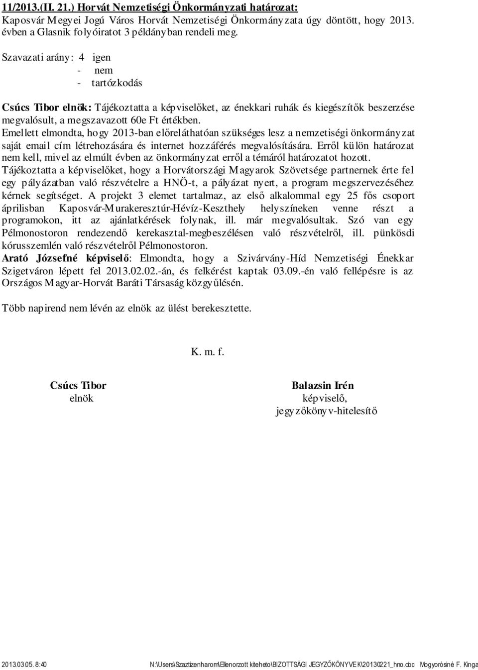 Emellett elmondta, hogy 2013-ban előreláthatóan szükséges lesz a nemzetiségi önkormányzat saját email cím létrehozására és internet hozzáférés megvalósítására.