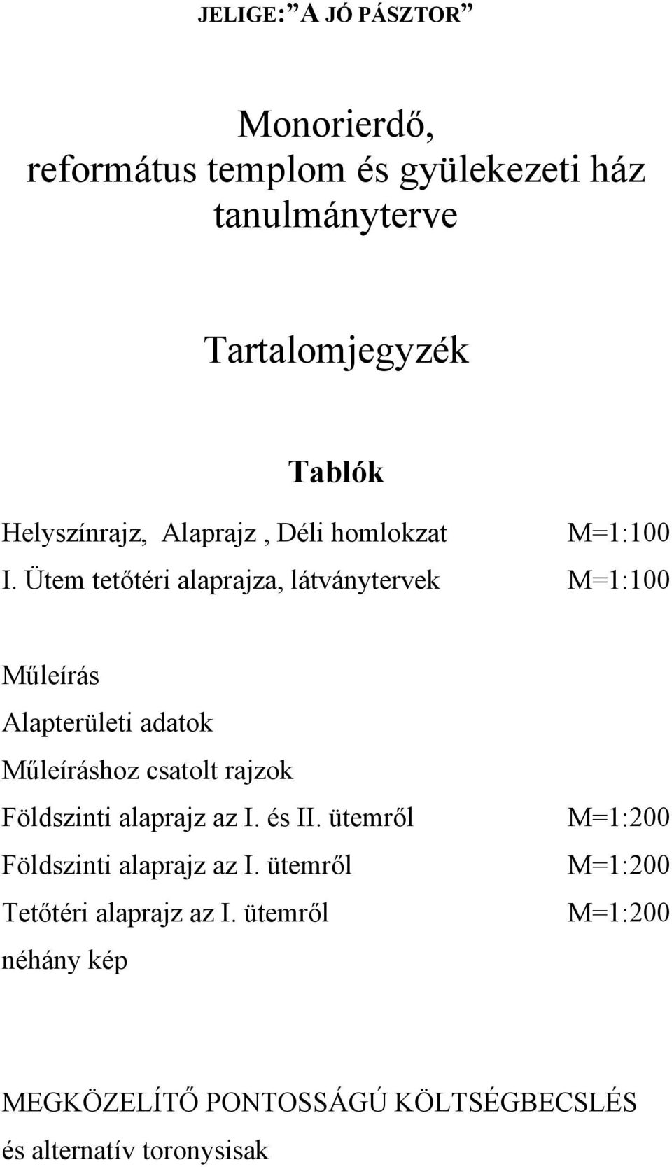 Ütem tetőtéri alaprajza, látványtervek M=1:100 Műleírás Alapterületi adatok Műleíráshoz csatolt rajzok