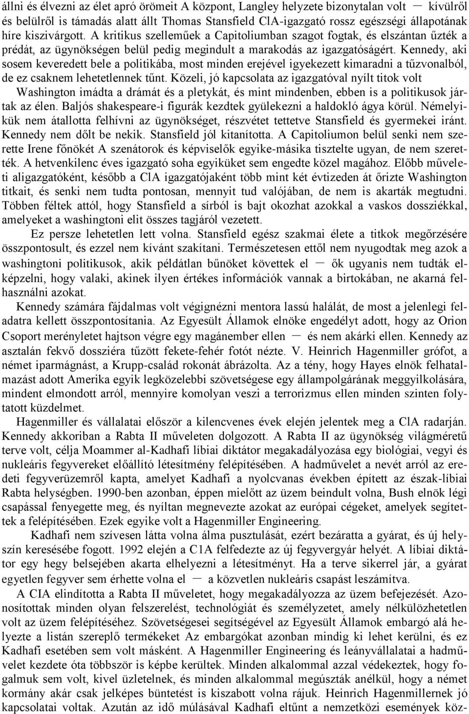 Kennedy, aki sosem keveredett bele a politikába, most minden erejével igyekezett kimaradni a tűzvonalból, de ez csaknem lehetetlennek tűnt.