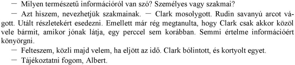 Emellett már rég megtanulta, hogy Clark csak akkor közöl vele bármit, amikor jónak látja, egy perccel sem