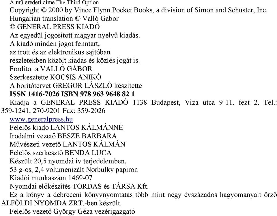 A kiadó minden jogot fenntart, az írott és az elektronikus sajtóban részletekben közölt kiadás és közlés jogát is.