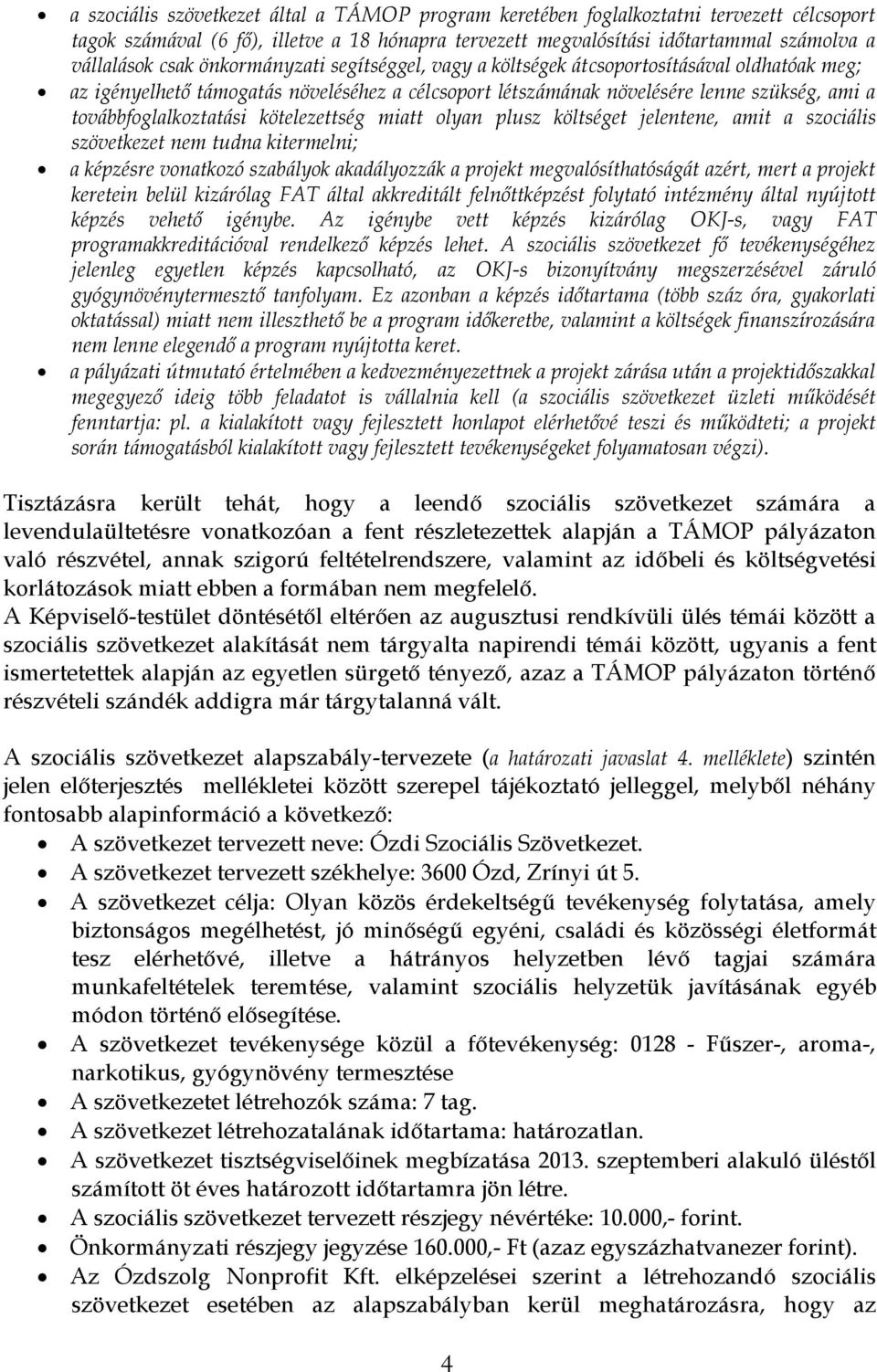 kötelezettség miatt olyan plusz költséget jelentene, amit a szociális szövetkezet nem tudna kitermelni; a képzésre vonatkozó szabályok akadályozzák a projekt megvalósíthatóságát azért, mert a projekt