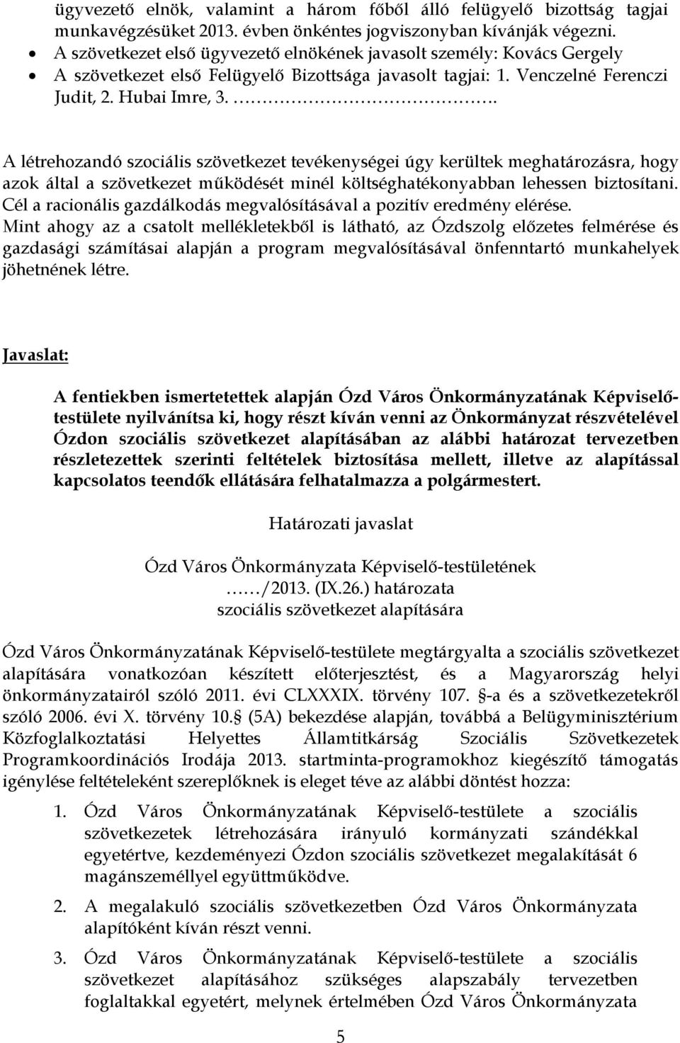 . A létrehozandó szociális szövetkezet tevékenységei úgy kerültek meghatározásra, hogy azok által a szövetkezet működését minél költséghatékonyabban lehessen biztosítani.