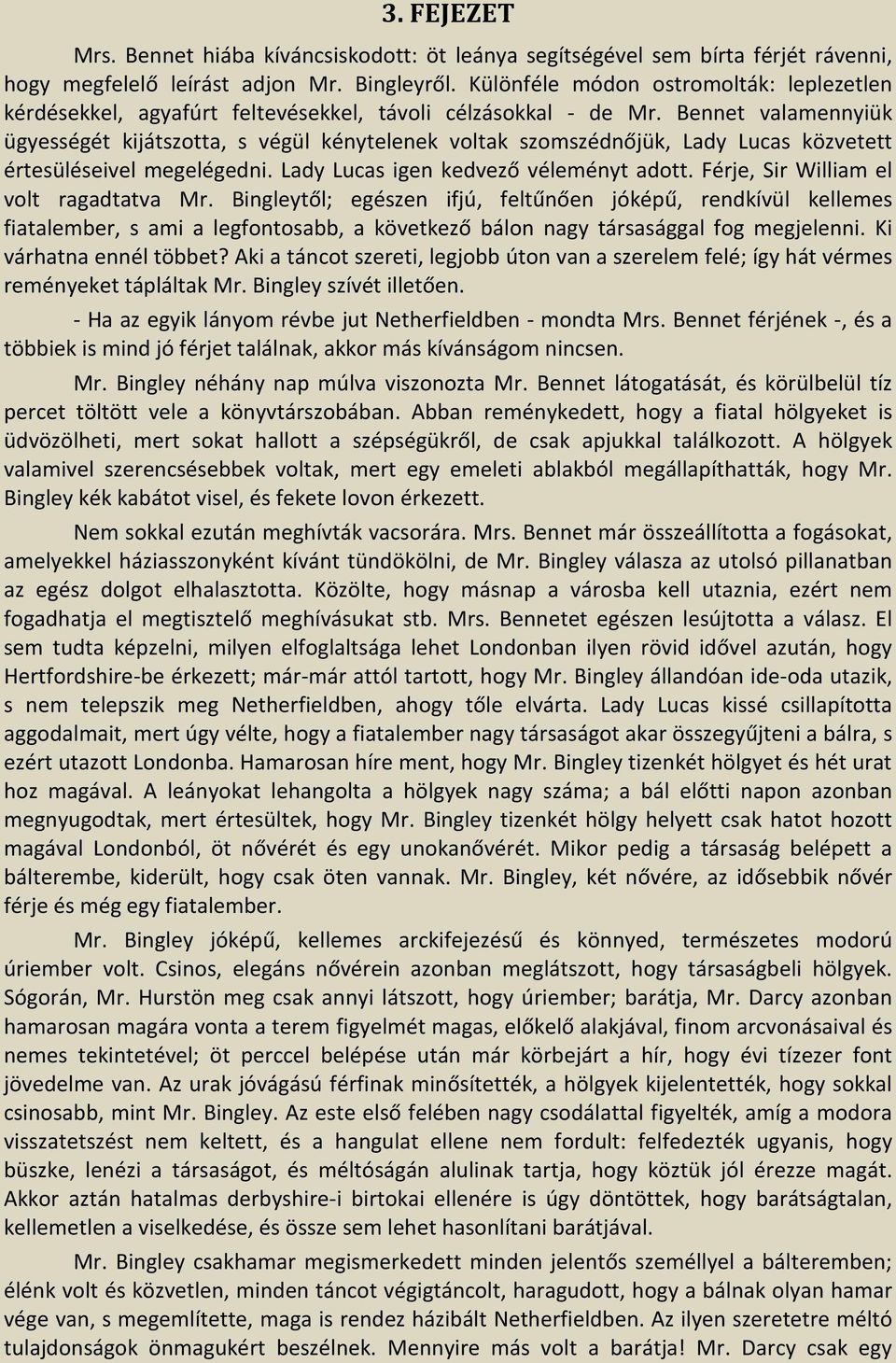 Bennet valamennyiük ügyességét kijátszotta, s végül kénytelenek voltak szomszédnőjük, Lady Lucas közvetett értesüléseivel megelégedni. Lady Lucas igen kedvező véleményt adott.