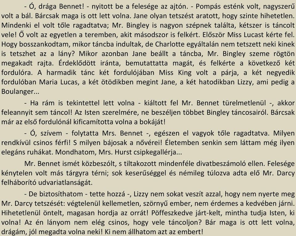 Hogy bosszankodtam, mikor táncba indultak, de Charlotte egyáltalán nem tetszett neki kinek is tetszhet az a lány? Mikor azonban Jane beállt a táncba, Mr. Bingley szeme rögtön megakadt rajta.